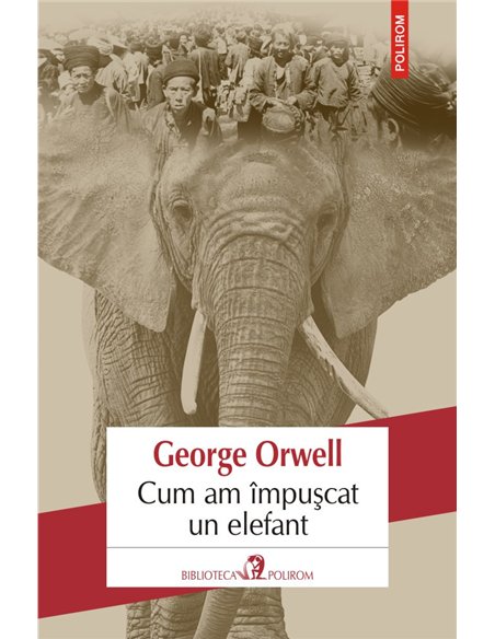 Cum am impuscat un elefant - George Orwell | Editura Polirom