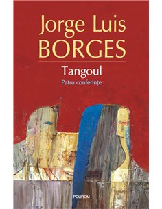 Tangoul. patru conferinte - Jorge Luis Borges | Editura Polirom