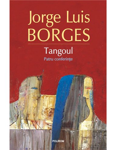 Tangoul. patru conferinte - Jorge Luis Borges | Editura Polirom