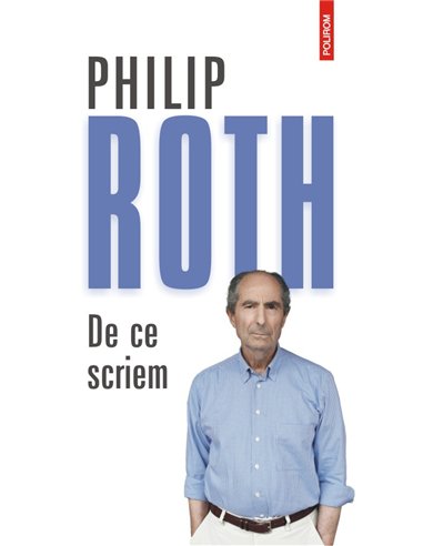 De ce scriem - Philip Roth | Editura Polirom
