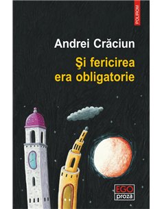 Si fericirea era obligatorie - Andrei Craciun | Editura Polirom
