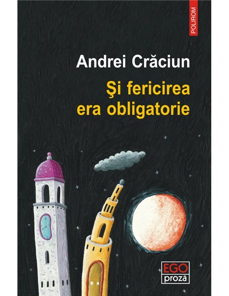 Si fericirea era obligatorie - Andrei Craciun | Editura Polirom