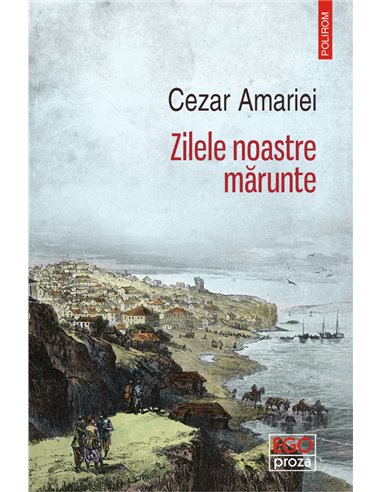 Zilele noastre marunte - Cezar Amariei | Editura Polirom