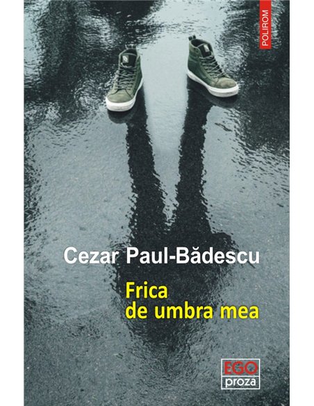Frica de umbra mea - Cezar Paul Badescu | Editura Polirom