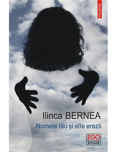 Numele tau si alte erezii - Ilinca Bernea | Editura Polirom