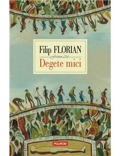 Degete mici - Filip Florian | Editura Polirom