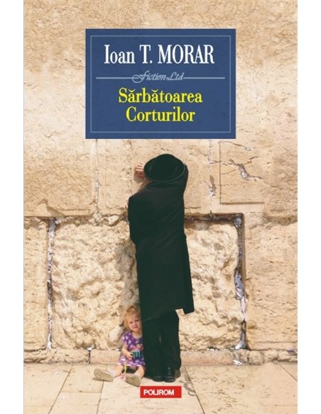 Sarbatoarea Corturilor - Ioan T. Morar | Editura Polirom