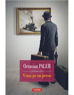 Viata pe un peron Ed.2018 - Octavian Paler | Editura Polirom