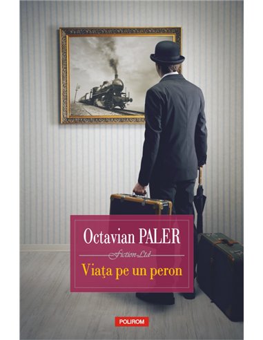Viata pe un peron Ed.2018 - Octavian Paler | Editura Polirom