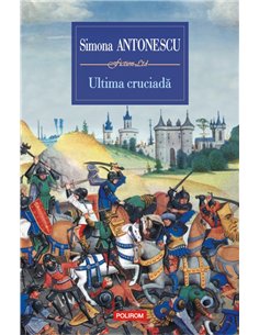 Ultima cruciada - Simona Antonescu | Editura Polirom