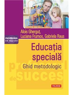 Educatia speciala. Ghid metodologic - Alois Ghergut, Luciana Frumos, Gabriela Raus | Editura Polirom