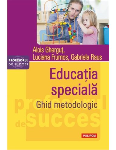 Educatia speciala. Ghid metodologic - Alois Ghergut, Luciana Frumos, Gabriela Raus | Editura Polirom