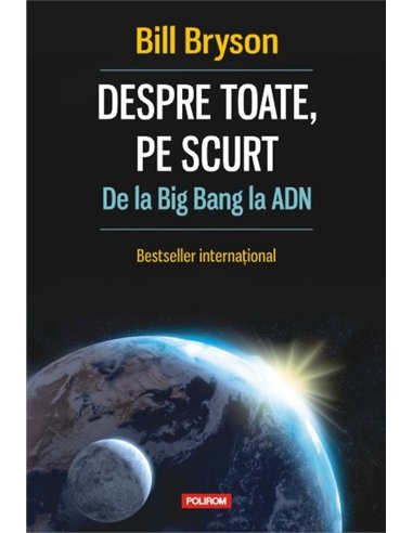 Despre toate, pe scurt. De la Big Bang la ADN - Bill Bryson | Editura Polirom