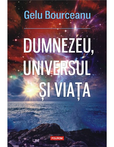 Dumnezeu, universul si viata - Gelu Bourceanu | Editura Polirom