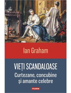 Vieti scandaloase. Curtezane, concubine si amante celebre - Ian Graham | Editura Polirom