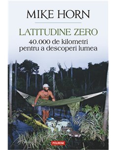 Latitudine zero. 40 000 de kilometri  - Mike Horn | Editura Polirom