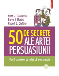 50 de secrete ale artei persuasiunii - Noah J. Goldstein, Steve J. martin, Robert B. Cialdini | Editura Polirom