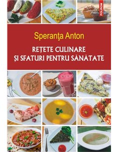 Retete culinare si sfaturi pentru sanatate - Speranta Anton | Editura Polirom