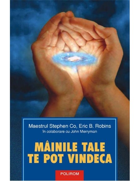 Miinile tale te pot vindeca - Stephen Co, Eric B. Robins | Editura Polirom