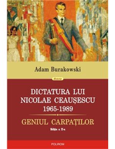Dictatura lui N. Ceausescu Ed.II - Adam Burakowski | Editura Polirom