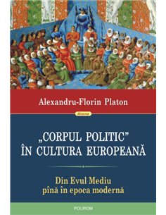 Corpul politic in cultura europeana - Alexandru-Florin Platon | Editura Polirom