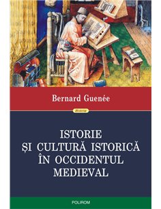 Istorie si cultura istorica in Occidentul medieval - Bernard Guenee | Editura Polirom