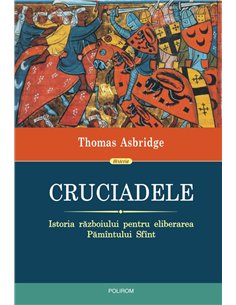 Cruciadele. Istoria razboiului pentru eliberarea Pamintului Sfint. Ed. 2018 - Thomas Asbridge | Editura Polirom