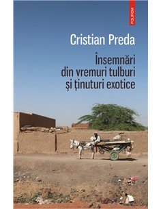 Insemnari din vremuri tulburi si tinuturi exotice - Cristian Preda | Editura Polirom