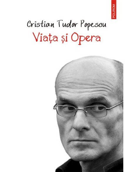 Viata si Opera - Cristian Tudor Popescu | Editura Polirom