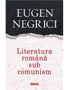 Literatura romana sub comunism - Eugen Negrici | Editura Polirom
