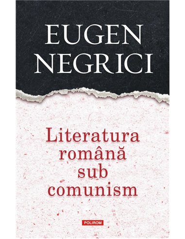 Literatura romana sub comunism - Eugen Negrici | Editura Polirom