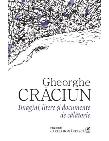 Imagini, litere si documente de calatorie - Gheorghe Craciun | Editura Polirom