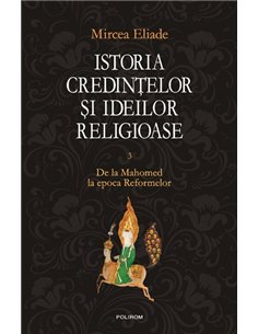 Istoria credintelor si ideilor III - Mircea Eliade | Editura Polirom