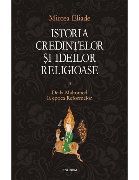 Istoria credintelor si ideilor III - Mircea Eliade | Editura Polirom