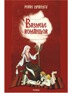 Basmele romanilor - Petre Ispirescu | Editura Polirom