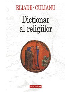 Dictionar al religiilor - Mircea Eliade, Ioan Petru Culianu | Editura Polirom