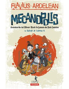 Mecanopolis. Aventurile lui Oliver Rock in Lumea de Sub Camion 8+ - Flavius Ardelean | Editura Polirom