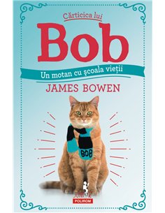 Carticica lui Bob, un motan cu scoala vietii  (+10) - James Bowen | Editura Polirom