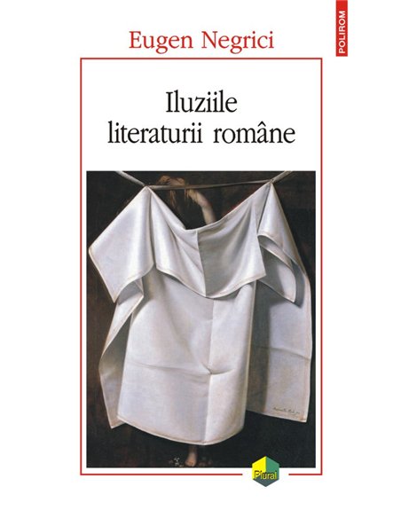 Iluziile literaturii romane Ed 2017 - Eugen Negrici | Editura Polirom
