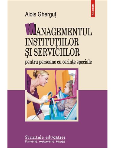 Managementul institutiilor si serviciilor pentru pers. cu cerinte speciale - Alois Ghergut | Editura Polirom