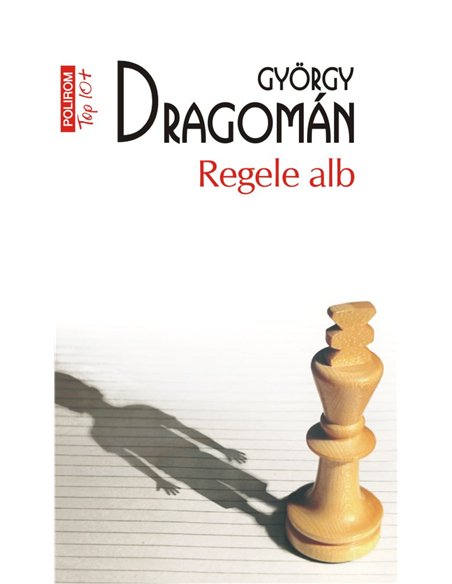 Regele alb (T10) - Gyorgy Dragoman | Editura Polirom