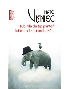 Iubirile de tip pantof Iubirile de tip umbrela...(T10) - Matei Visniec | Editura Polirom