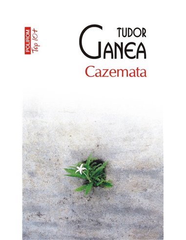 Cazemata (T10) - Tudor Ganea | Editura Polirom