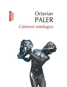 Calomnii mitologice Ed. 2017 - Octavian Paler | Editura Polirom