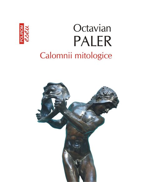 Calomnii mitologice Ed. 2017 - Octavian Paler | Editura Polirom