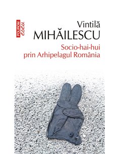 Socio-hai-hui prin Arhipelagul Romania Ed.2020 - Vintila Mihailescu | Editura Polirom