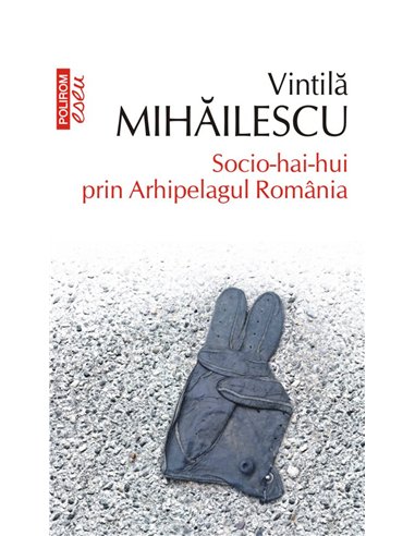 Socio-hai-hui prin Arhipelagul Romania Ed.2020 - Vintila Mihailescu | Editura Polirom