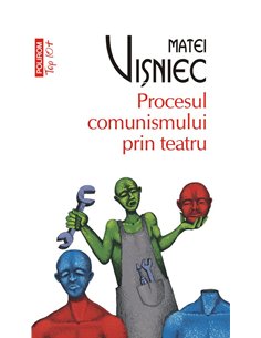 Procesul comunismului prin teatru T10 - Matei  Vișniec | Editura Polirom