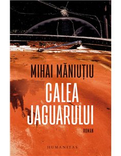 Calea Jaguarului - Mihai Maniutiu | Humanitas