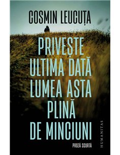 Priveste ultima data lumea asta plina de minciuni - Cosmin Leucuta | Humanitas